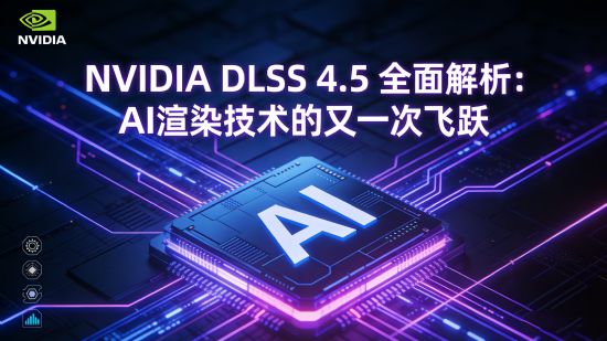 NVIDIA英伟达DLSS 4.5 全面解析：AI 渲染技术的又一次飞跃